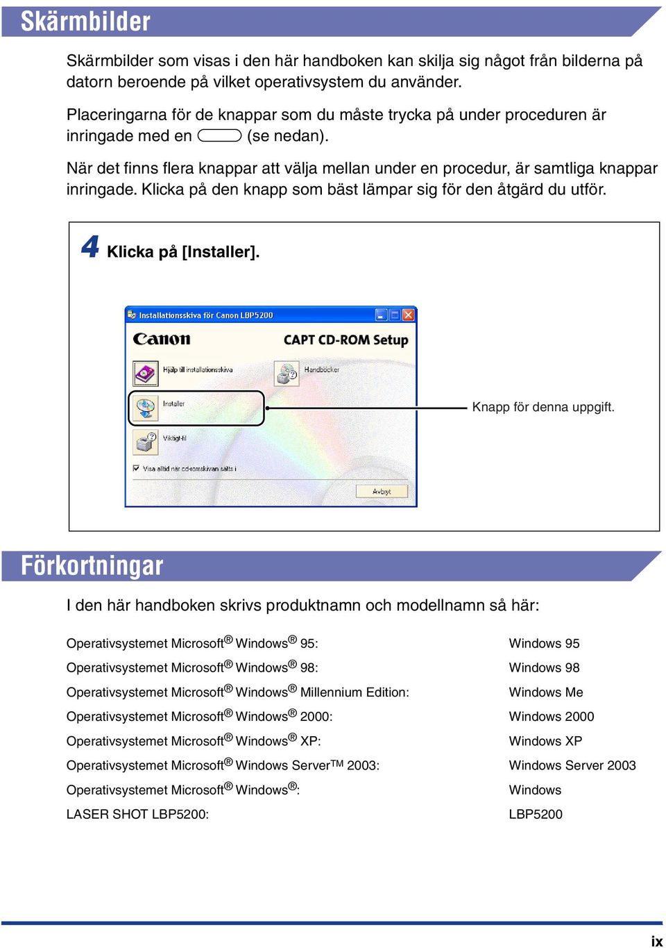 Klicka på den knapp som bäst lämpar sig för den åtgärd du utför. 4 Klicka på [Installer]. Knapp för denna uppgift.
