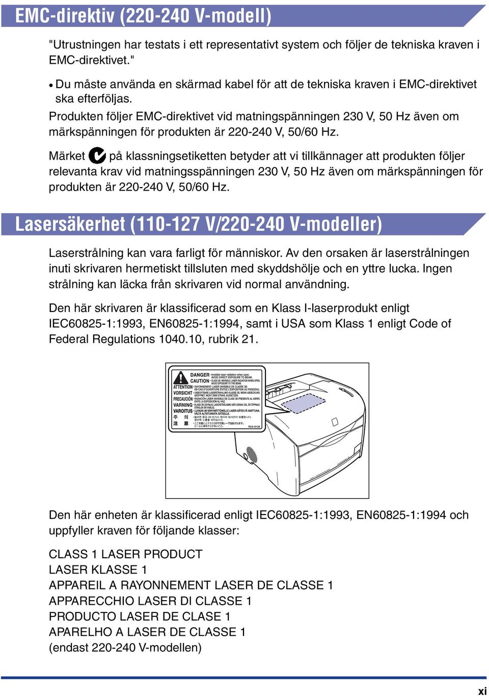 Produkten följer EMC-direktivet vid matningspänningen 230 V, 50 Hz även om märkspänningen för produkten är 220-240 V, 50/60 Hz.