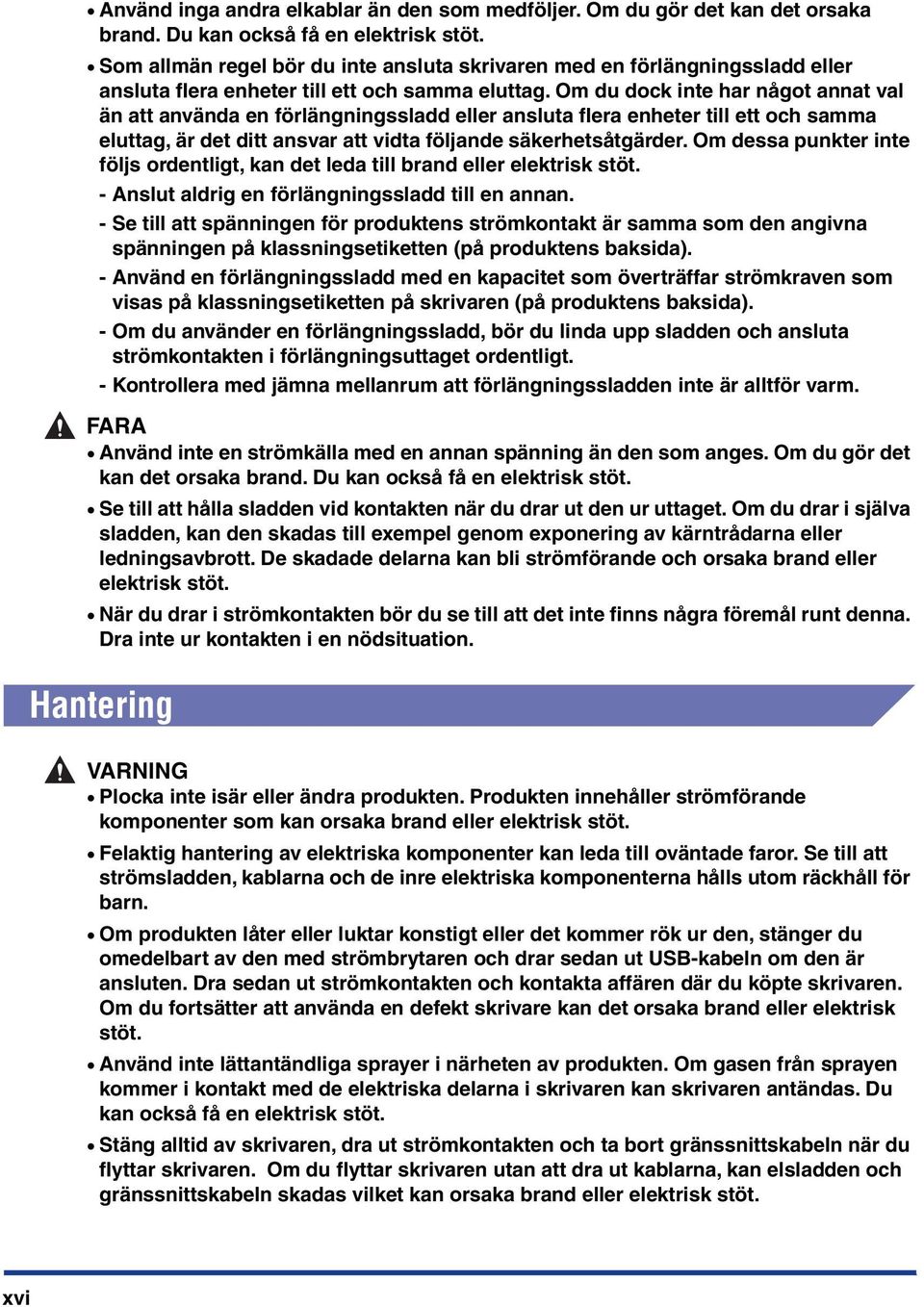 Om du dock inte har något annat val än att använda en förlängningssladd eller ansluta flera enheter till ett och samma eluttag, är det ditt ansvar att vidta följande säkerhetsåtgärder.