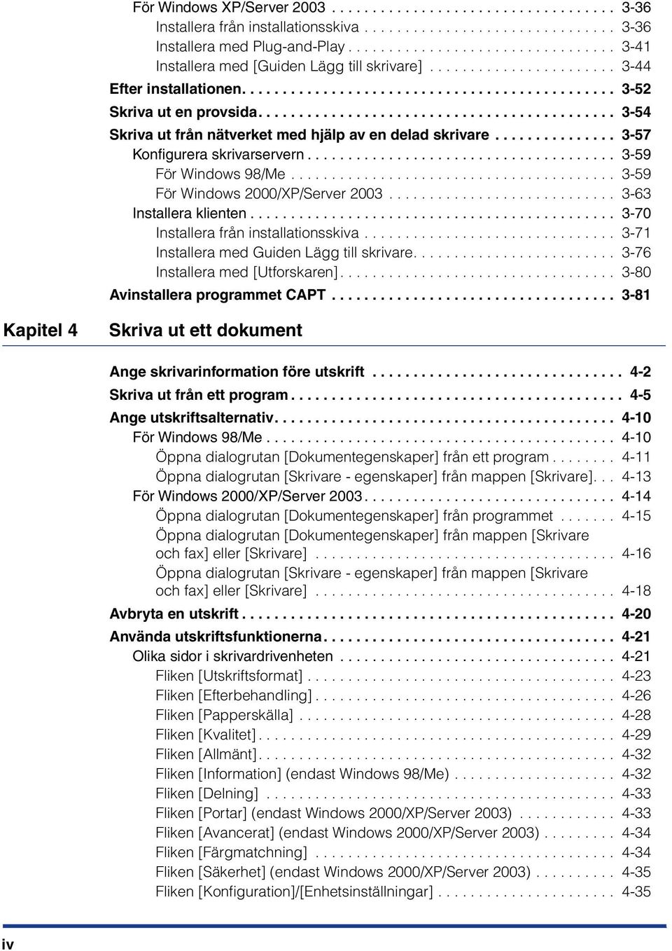 ........................................... 3-54 Skriva ut från nätverket med hjälp av en delad skrivare............... 3-57 Konfigurera skrivarservern...................................... 3-59 För Windows 98/Me.