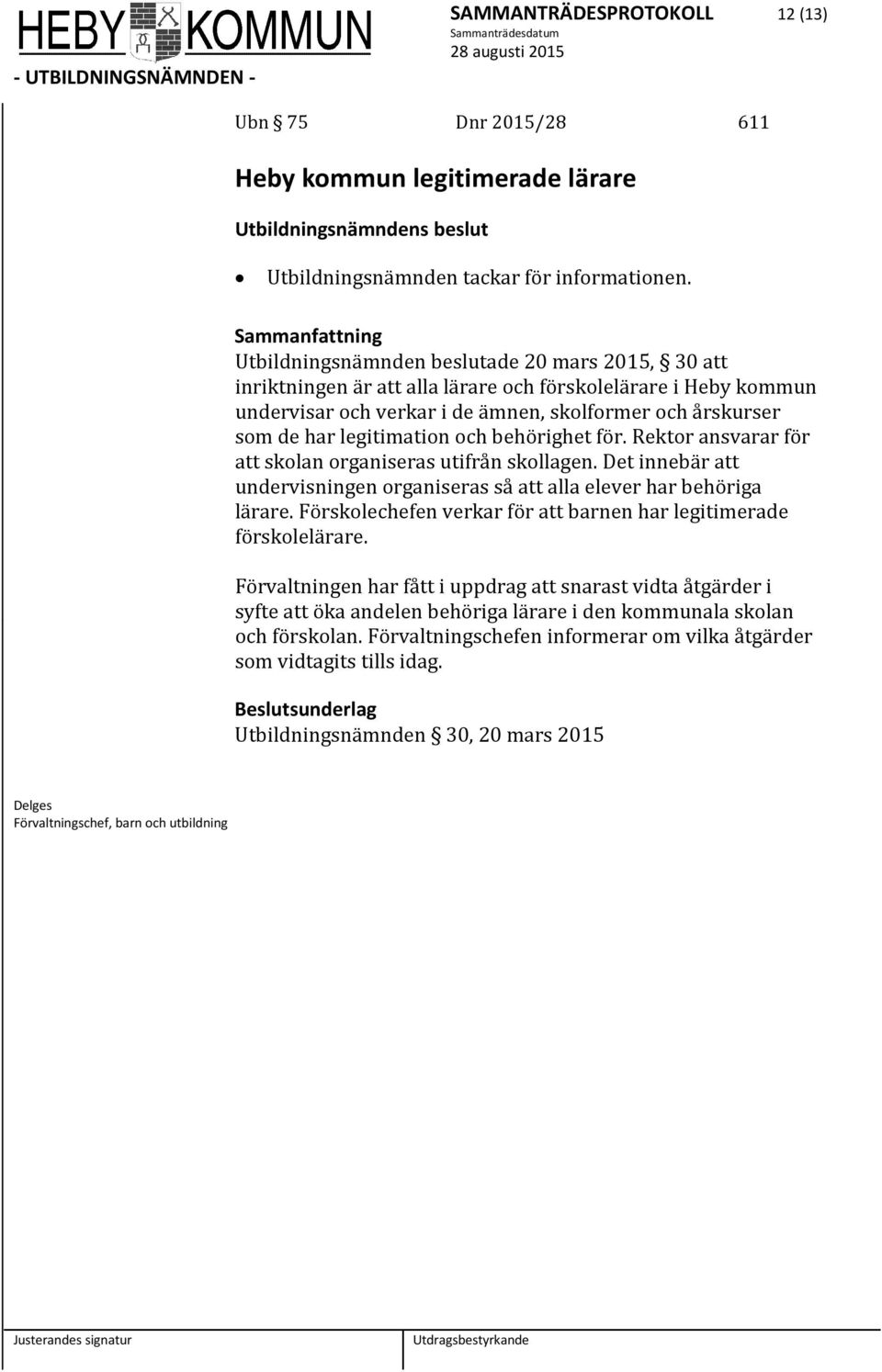 och behörighet för. Rektor ansvarar för att skolan organiseras utifrån skollagen. Det innebär att undervisningen organiseras så att alla elever har behöriga lärare.