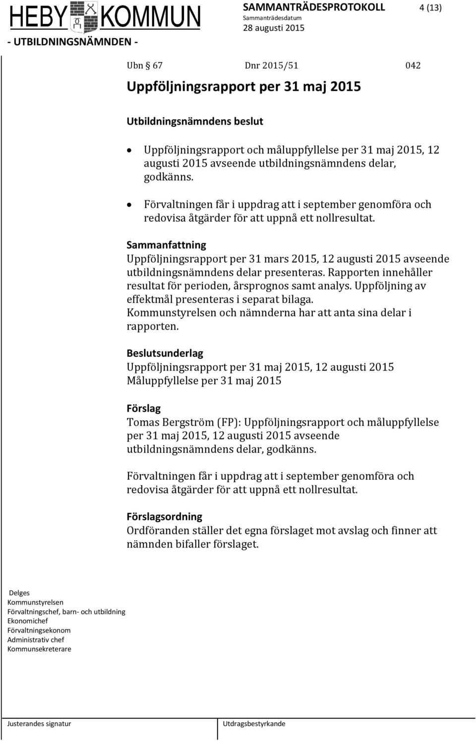 Uppföljningsrapport per 31 mars 2015, 12 augusti 2015 avseende utbildningsnämndens delar presenteras. Rapporten innehåller resultat för perioden, årsprognos samt analys.