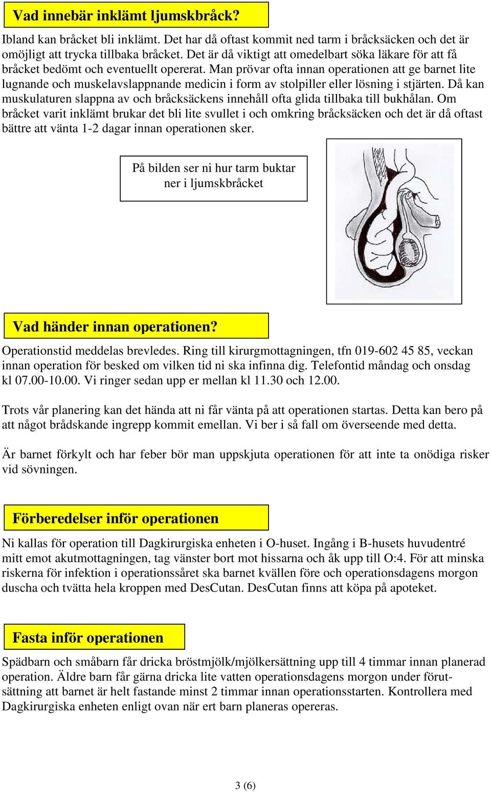 Man prövar ofta innan operationen att ge barnet lite lugnande och muskelavslappnande medicin i form av stolpiller eller lösning i stjärten.