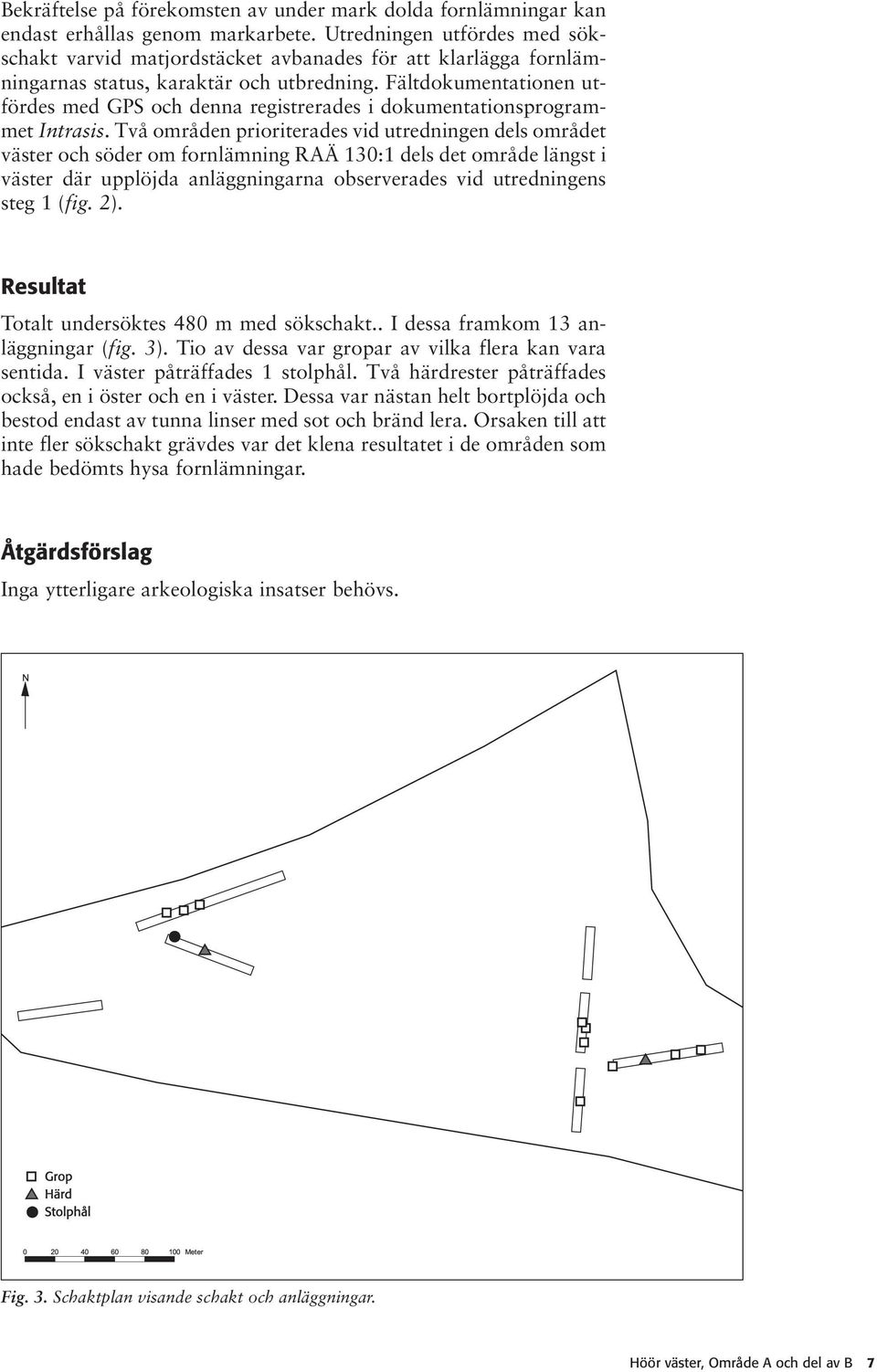 Fältdokumentationen utfördes med GPS och denna registrerades i dokumentationsprogrammet Intrasis.