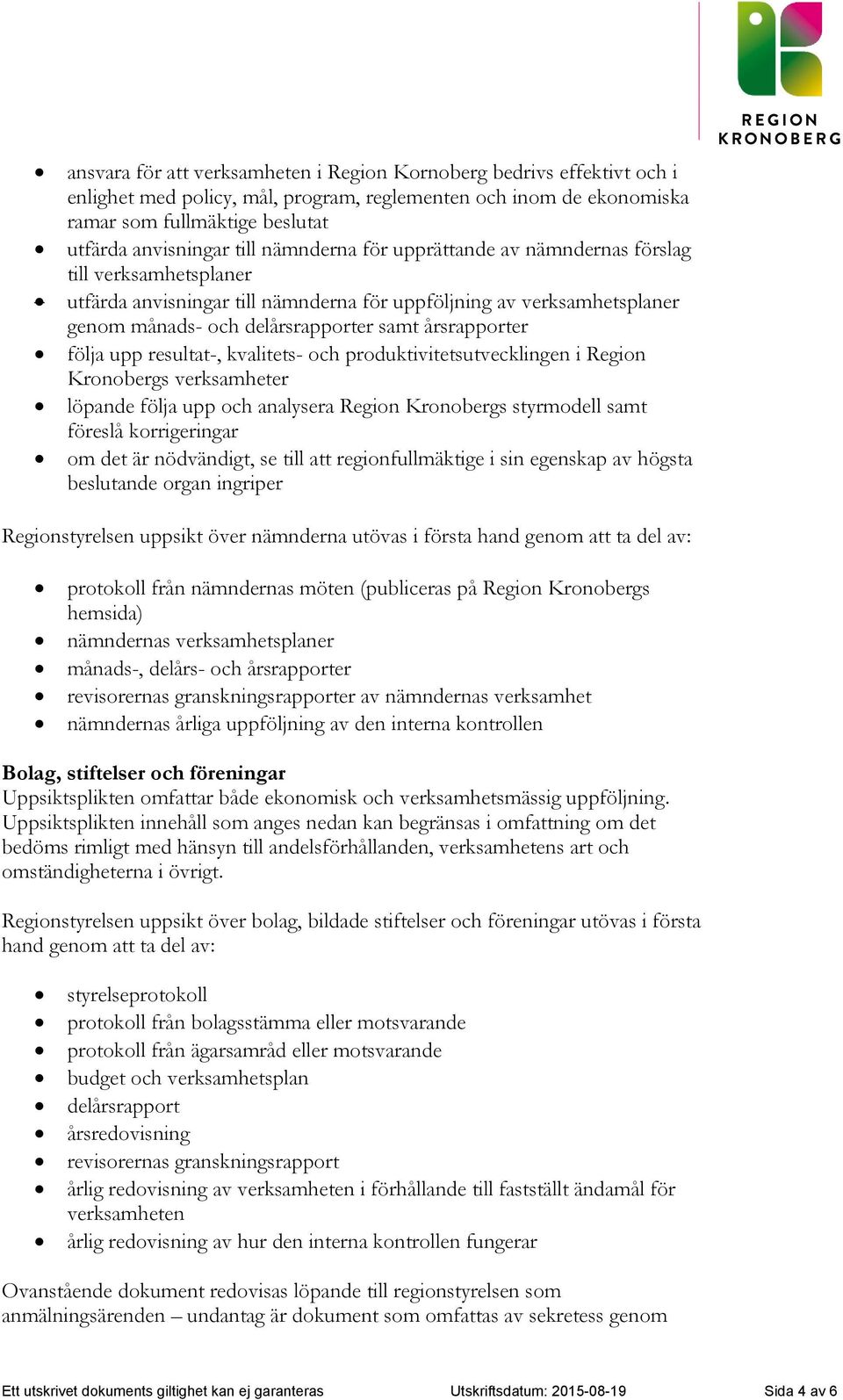 följa upp resultat-, kvalitets- och produktivitetsutvecklingen i Region Kronobergs verksamheter löpande följa upp och analysera Region Kronobergs styrmodell samt föreslå korrigeringar om det är