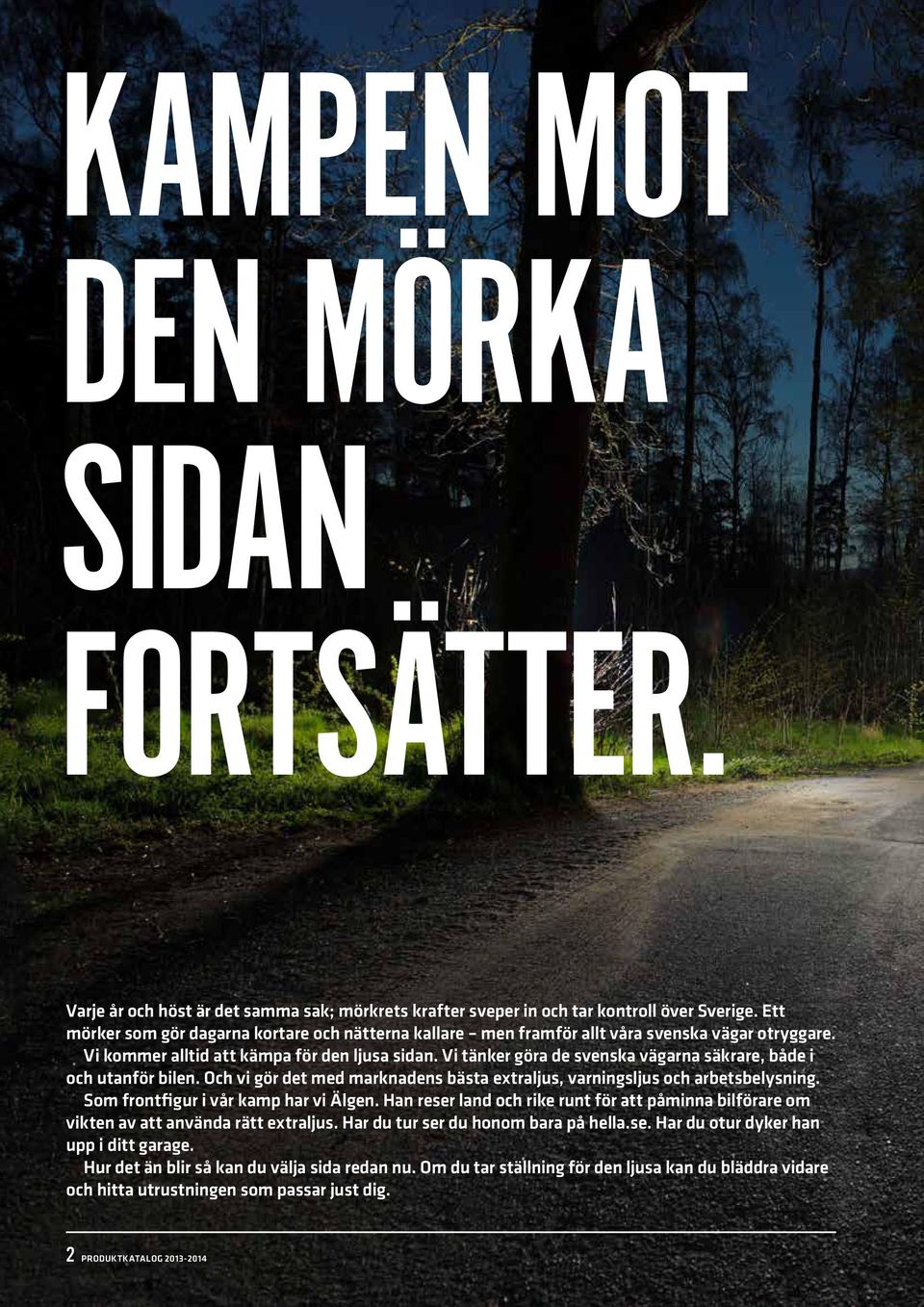 Vi tänker göra de svenska vägarna säkrare, både i och utanför bilen. Och vi gör det med marknadens bästa extraljus, varningsljus och arbetsbelysning. Som frontfigur i vår kamp har vi Älgen.