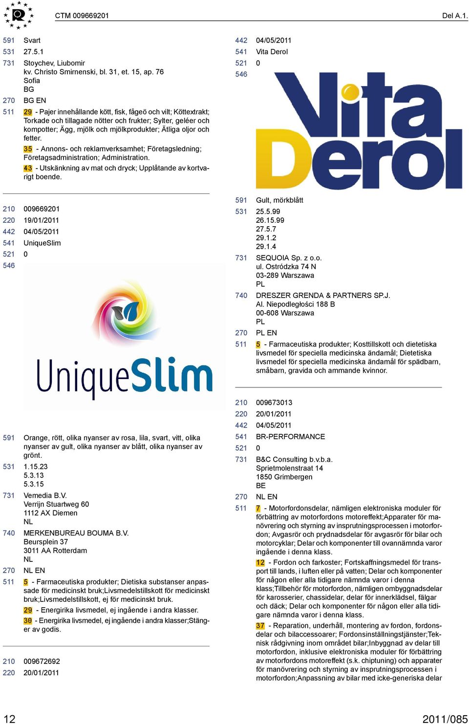 och fetter. 35 - Annons- och reklamverksamhet; Företagsledning; Företagsadministration; Administration. 43 - Utskänkning av mat och dryck; Upplåtande av kortvarigt boende.