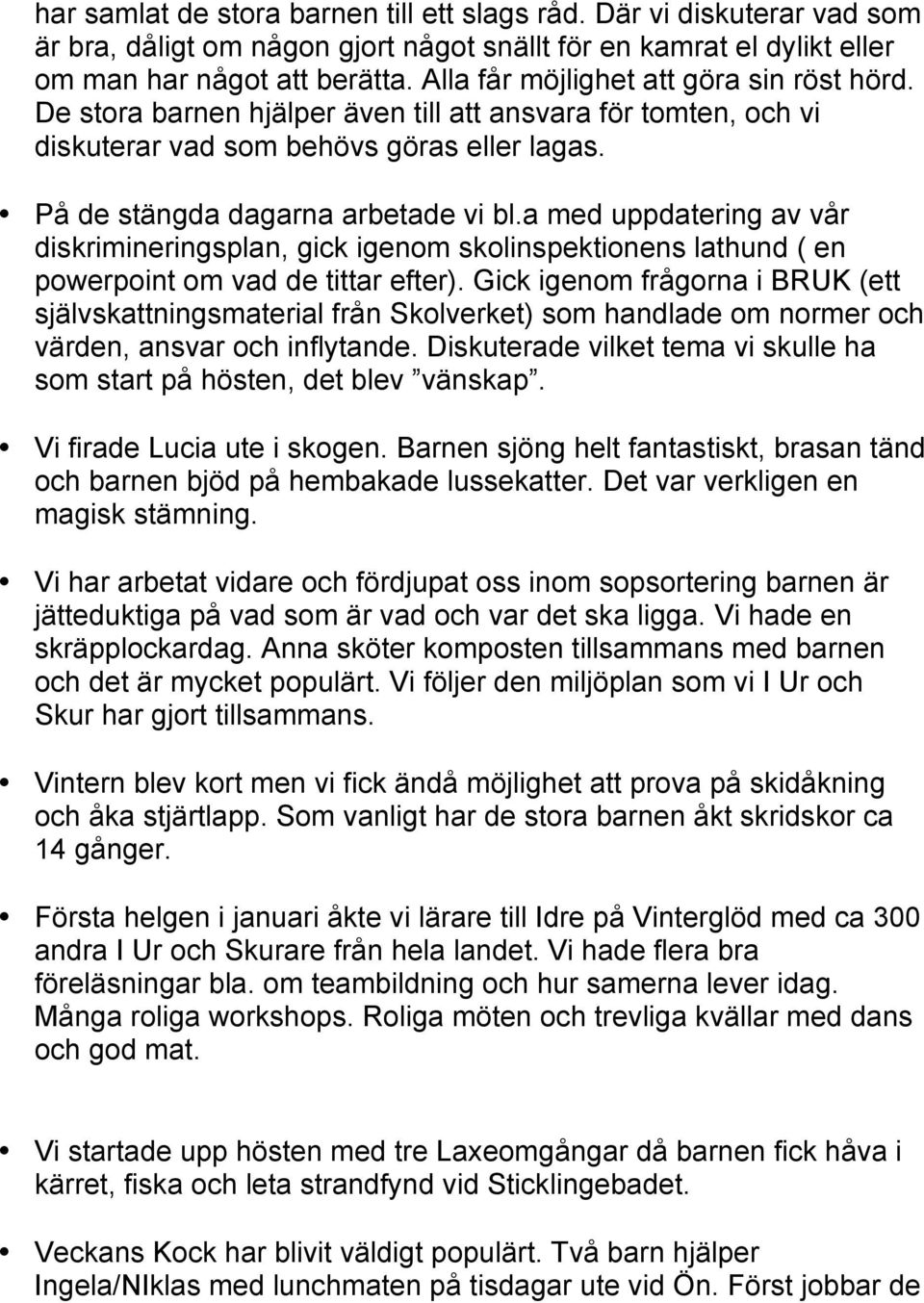 a med uppdatering av vår diskrimineringsplan, gick igenom skolinspektionens lathund ( en powerpoint om vad de tittar efter).