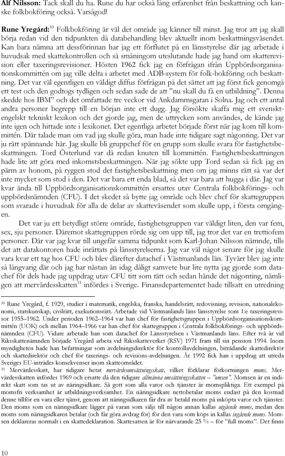 Kan bara nämna att dessförinnan har jag ett förflutet på en länsstyrelse där jag arbetade i huvudsak med skattekontrollen och så småningom uteslutande hade jag hand om skatterevision eller