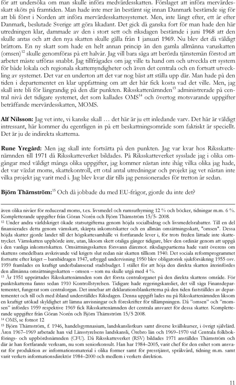 Men, inte långt efter, ett år efter Danmark, beslutade Sverige att göra likadant.