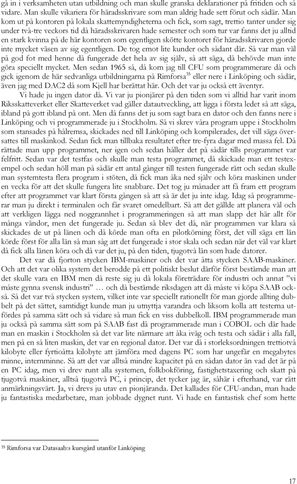 stark kvinna på de här kontoren som egentligen skötte kontoret för häradsskrivaren gjorde inte mycket väsen av sig egentligen. De tog emot lite kunder och sådant där.