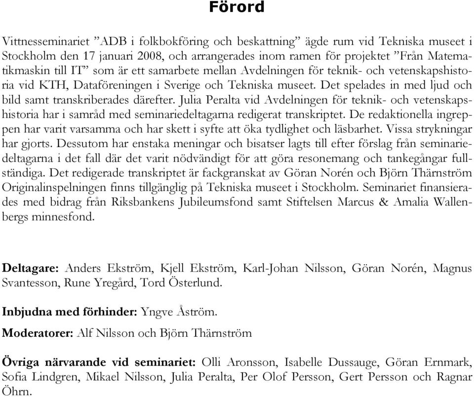 Julia Peralta vid Avdelningen för teknik- och vetenskapshistoria har i samråd med seminariedeltagarna redigerat transkriptet.
