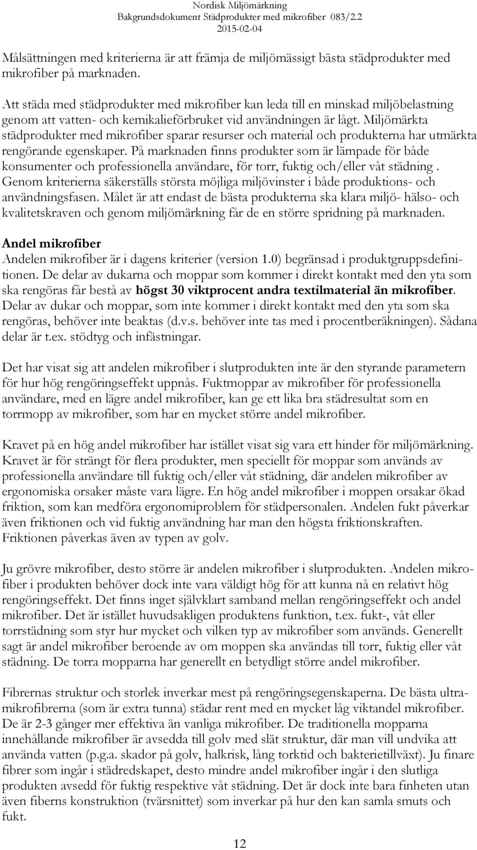 Miljömärkta städprodukter med mikrofiber sparar resurser och material och produkterna har utmärkta rengörande egenskaper.