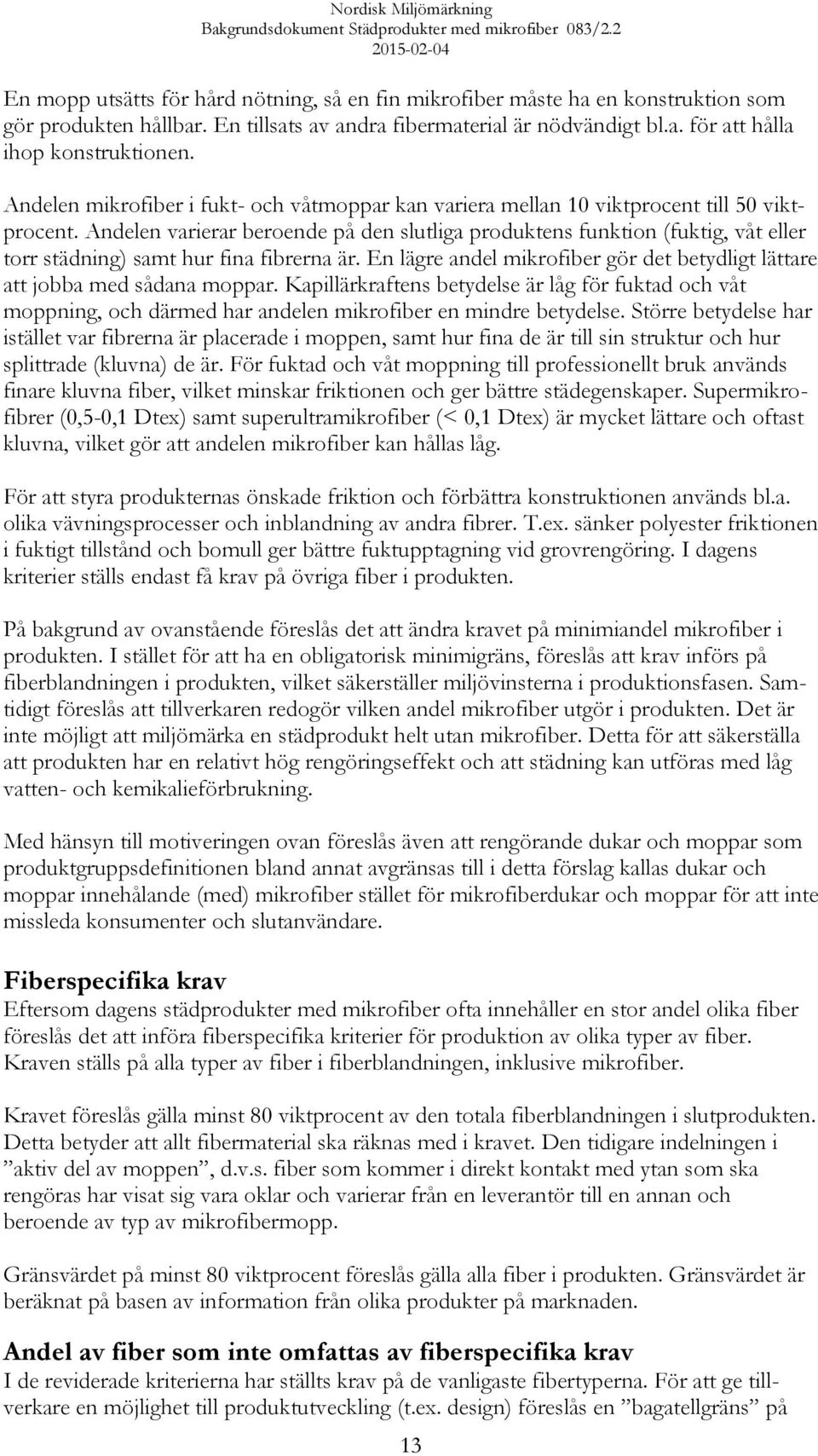 Andelen varierar beroende på den slutliga produktens funktion (fuktig, våt eller torr städning) samt hur fina fibrerna är.