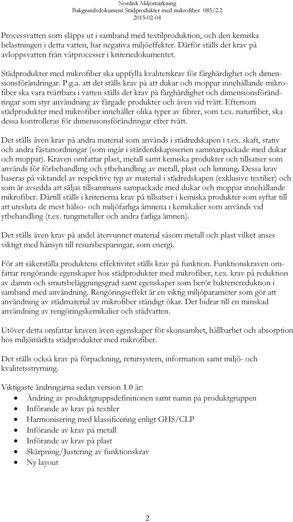 på avloppsvatten från våtprocesser i kriteriedokumentet. Städprodukter med mikrofiber ska uppfylla kvalitetskrav för färghärdighet och dimensionsförändringar. P.g.a. att det ställs krav på att dukar