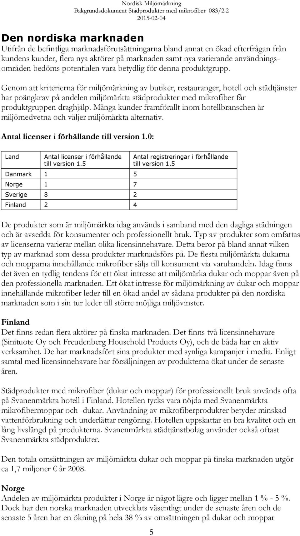Genom att kriterierna för miljömärkning av butiker, restauranger, hotell och städtjänster har poängkrav på andelen miljömärkta städprodukter med mikrofiber får produktgruppen draghjälp.