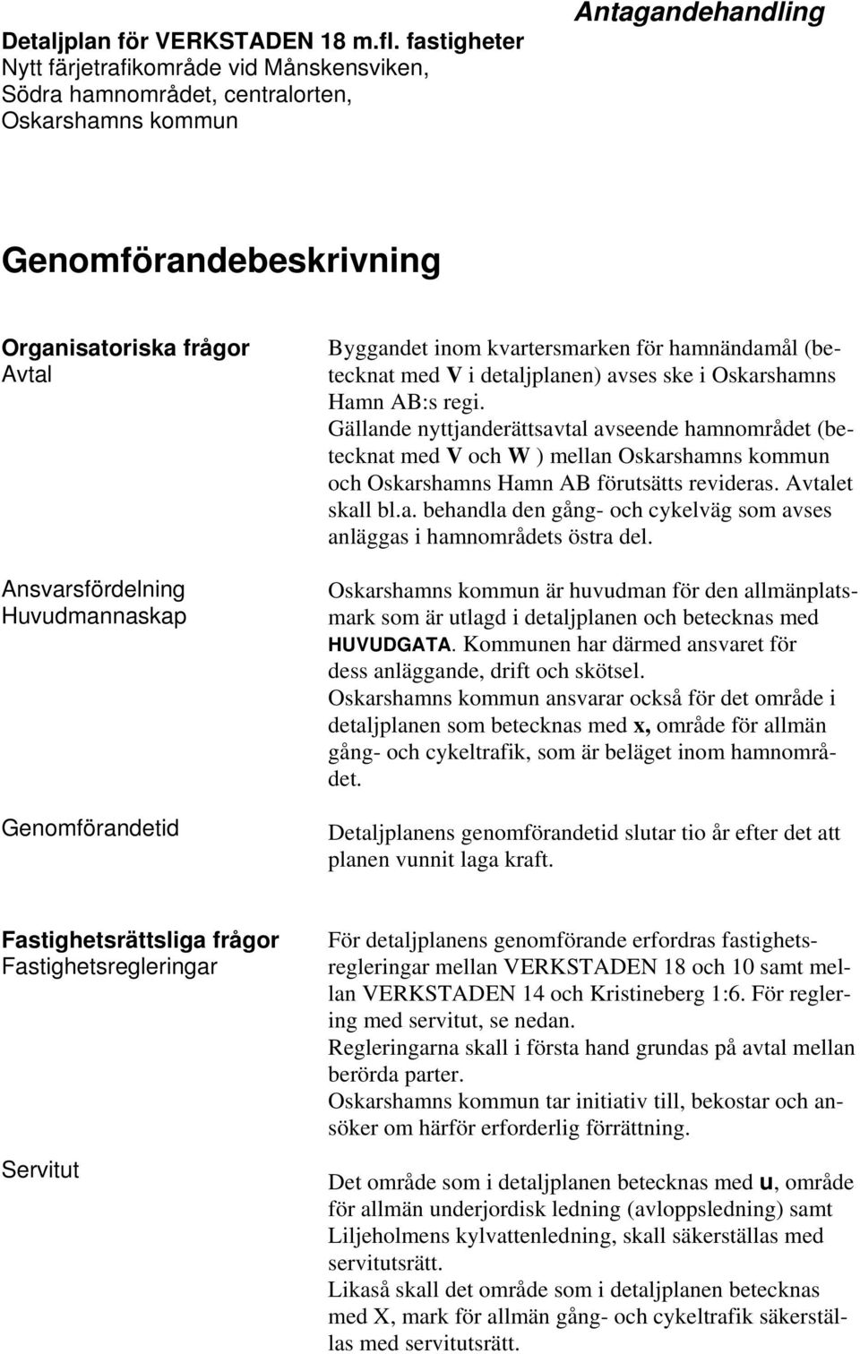Huvudmannaskap Genomförandetid Byggandet inom kvartersmarken för hamnändamål (betecknat med V i detaljplanen) avses ske i Oskarshamns Hamn AB:s regi.