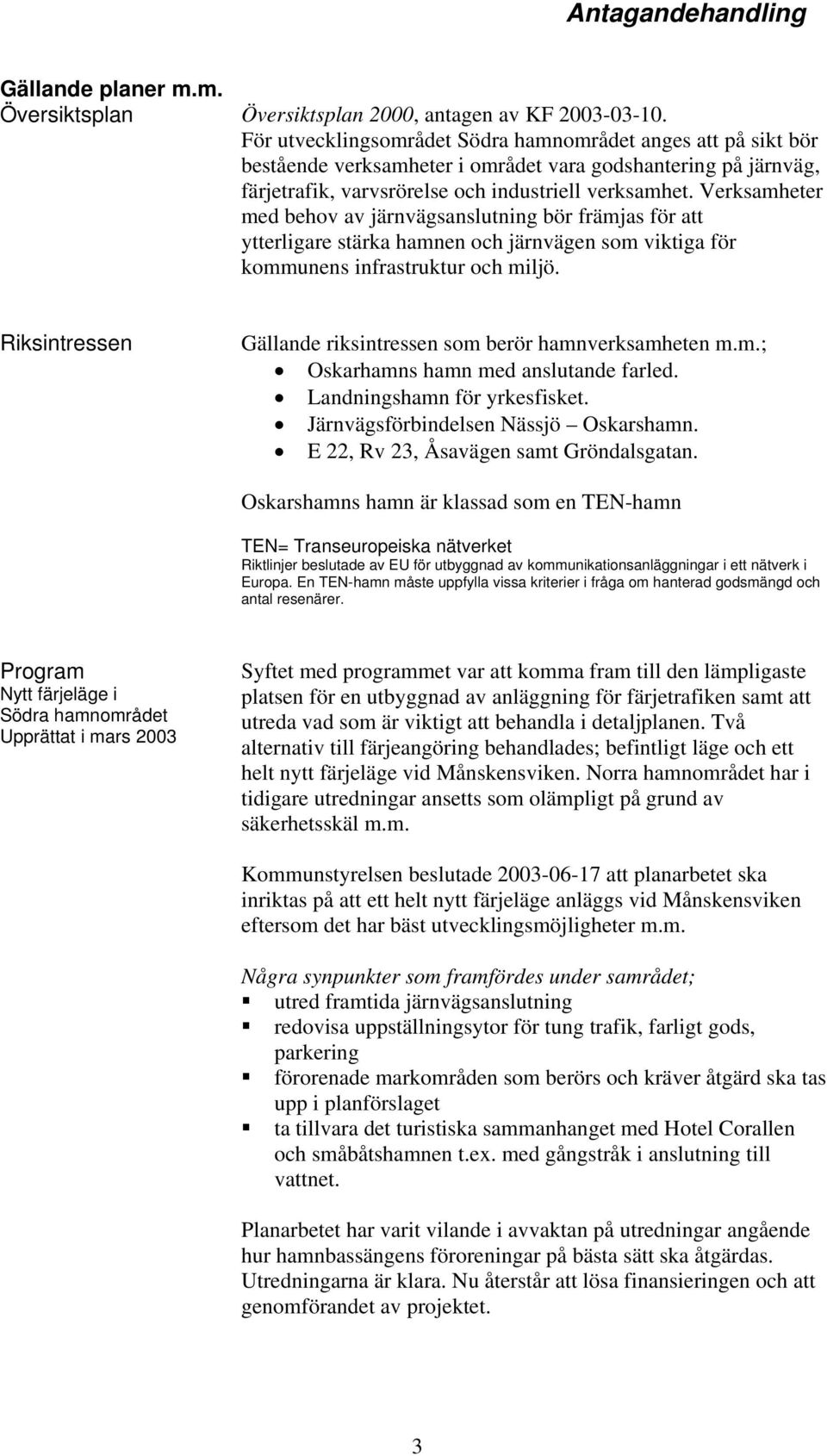Verksamheter med behov av järnvägsanslutning bör främjas för att ytterligare stärka hamnen och järnvägen som viktiga för kommunens infrastruktur och miljö.