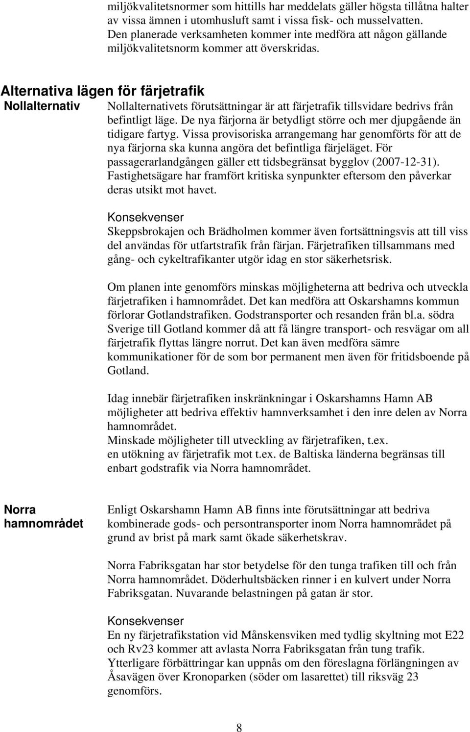 Alternativa lägen för färjetrafik Nollalternativ Nollalternativets förutsättningar är att färjetrafik tillsvidare bedrivs från befintligt läge.