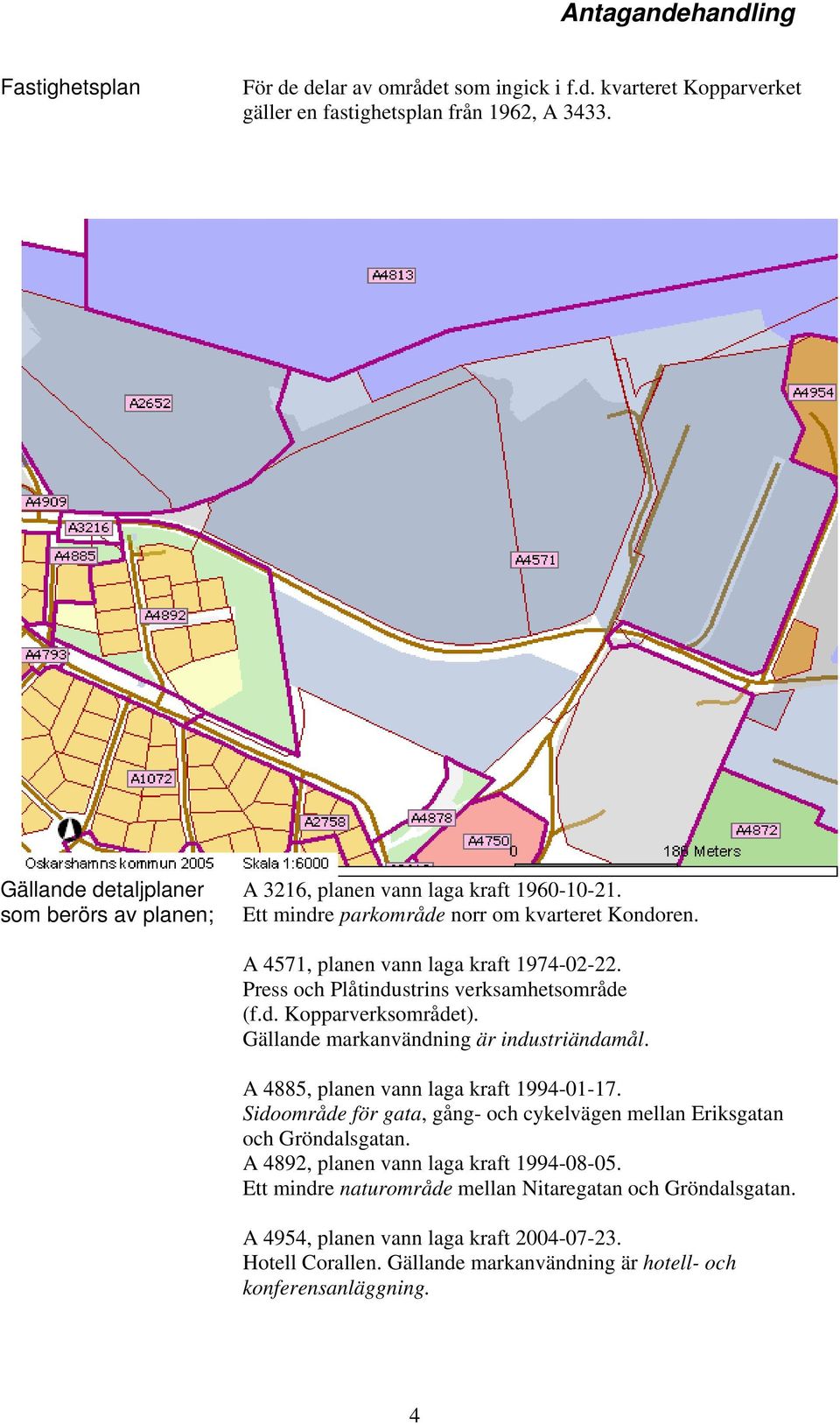 Press och Plåtindustrins verksamhetsområde (f.d. Kopparverksområdet). Gällande markanvändning är industriändamål. A 4885, planen vann laga kraft 1994-01-17.