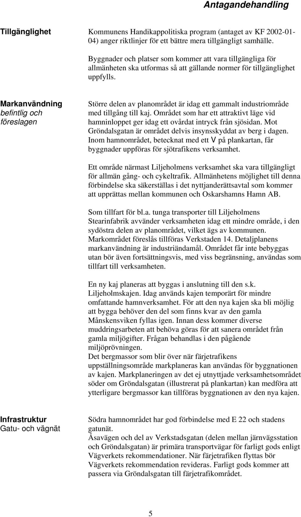 Markanvändning befintlig och föreslagen Större delen av planområdet är idag ett gammalt industriområde med tillgång till kaj.
