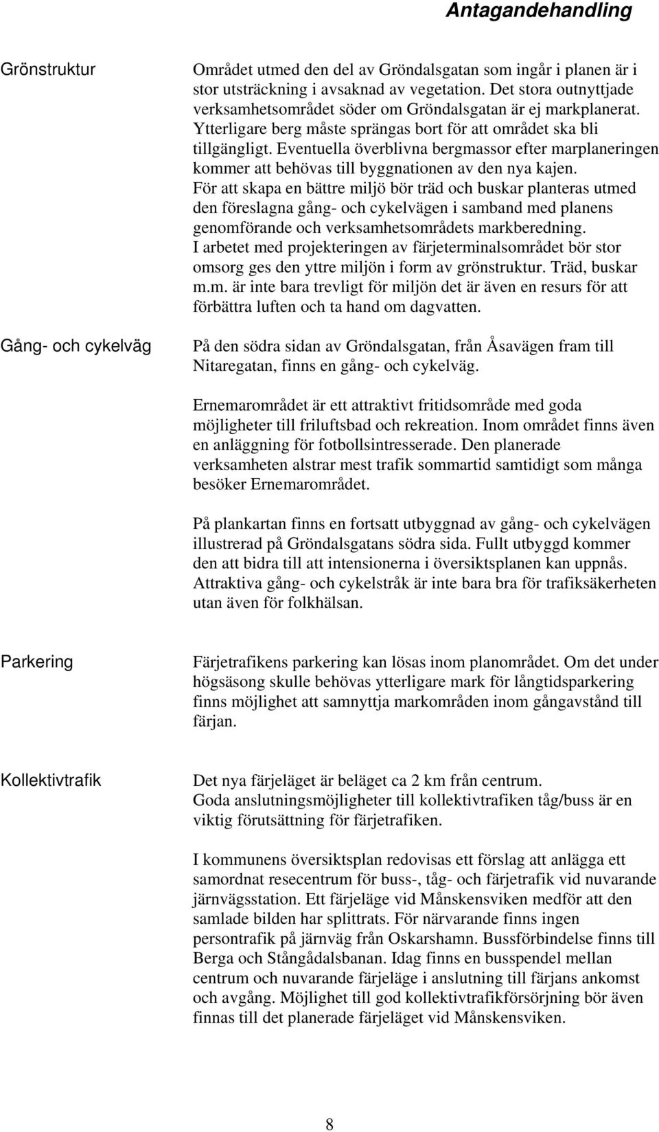 Eventuella överblivna bergmassor efter marplaneringen kommer att behövas till byggnationen av den nya kajen.