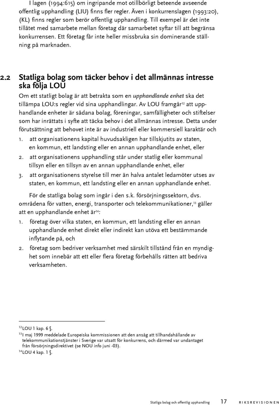 2 Statliga bolag som täcker behov i det allmännas intresse ska följa LOU Om ett statligt bolag är att betrakta som en upphandlande enhet ska det tillämpa LOU:s regler vid sina upphandlingar.