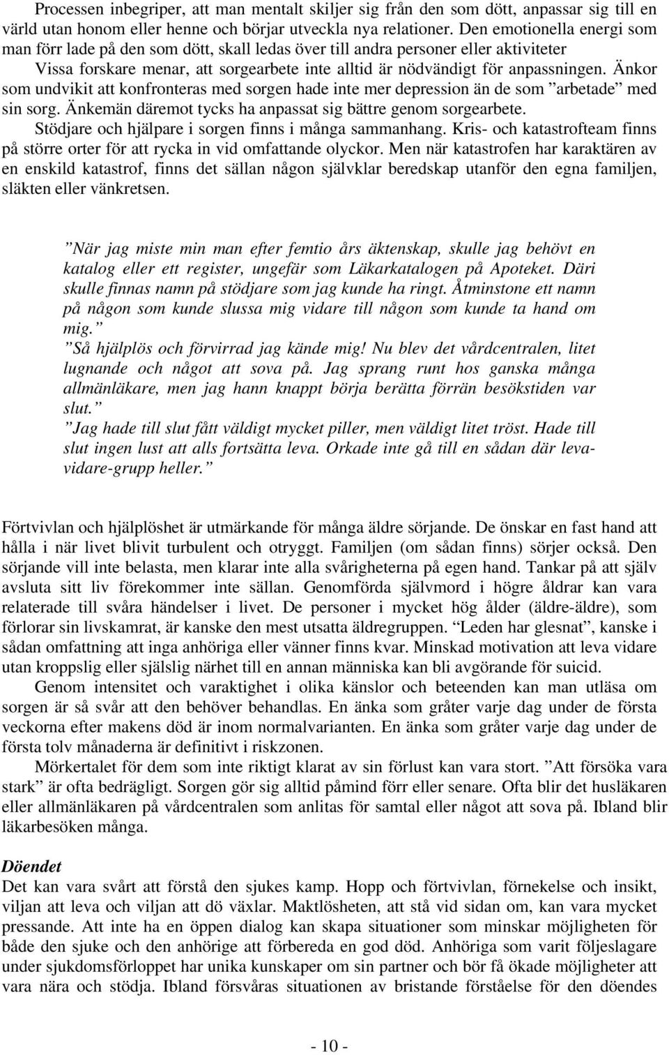 Änkor som undvikit att konfronteras med sorgen hade inte mer depression än de som arbetade med sin sorg. Änkemän däremot tycks ha anpassat sig bättre genom sorgearbete.