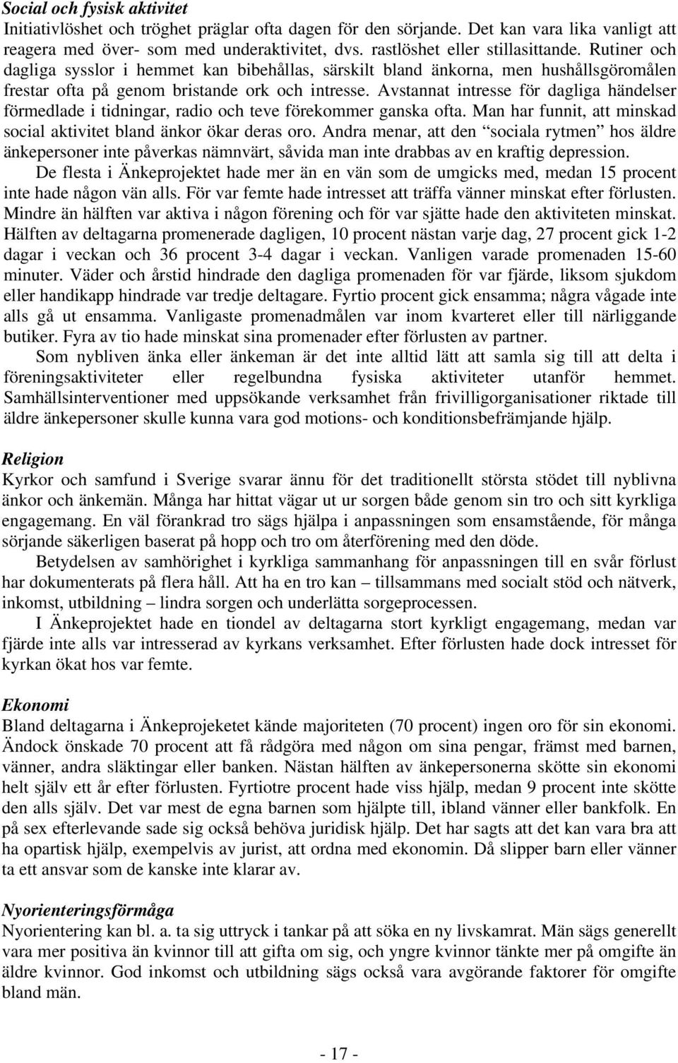 Avstannat intresse för dagliga händelser förmedlade i tidningar, radio och teve förekommer ganska ofta. Man har funnit, att minskad social aktivitet bland änkor ökar deras oro.