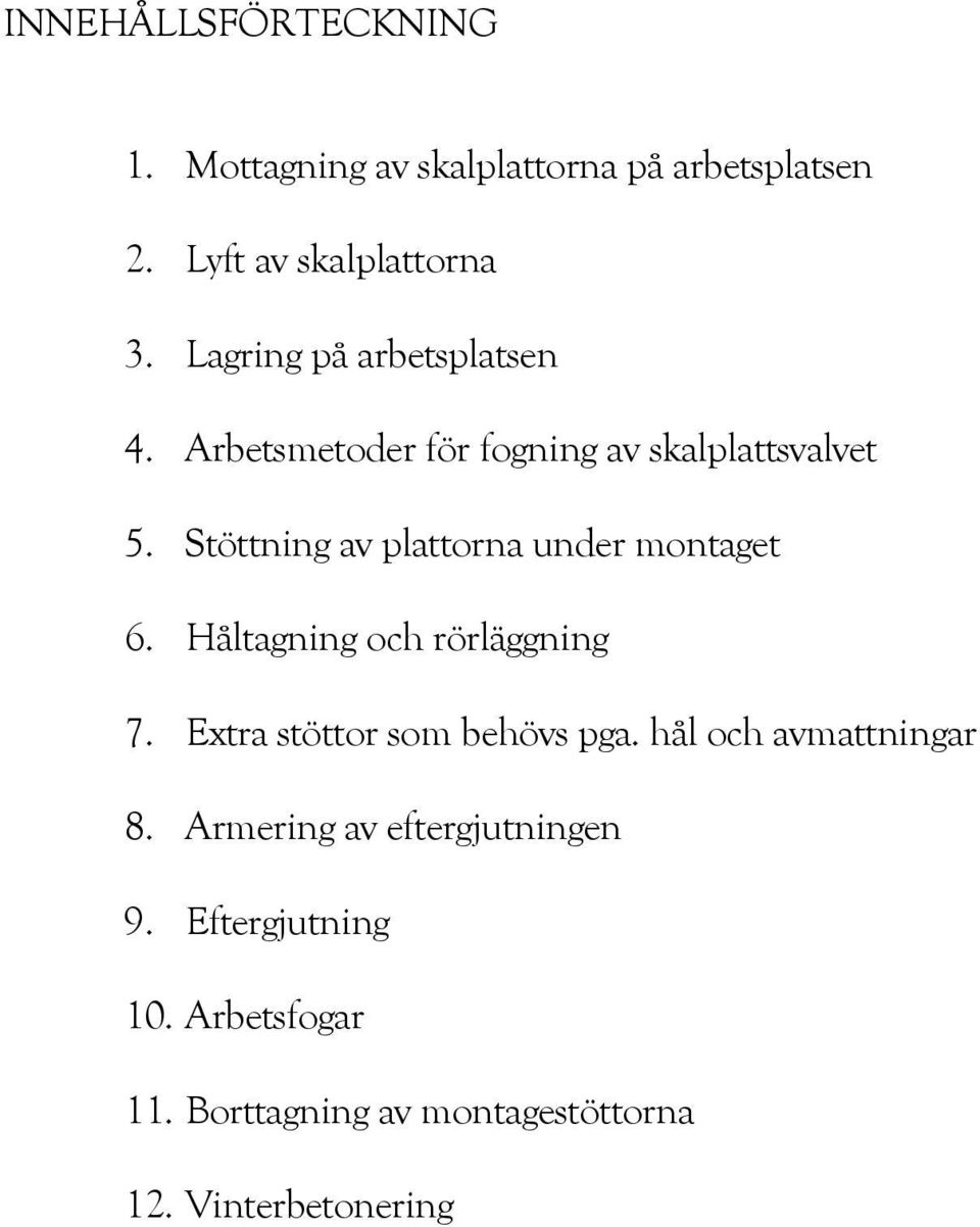 Stöttning av plattorna under montaget 6. Håltagning och rörläggning 7. Extra stöttor som behövs pga.