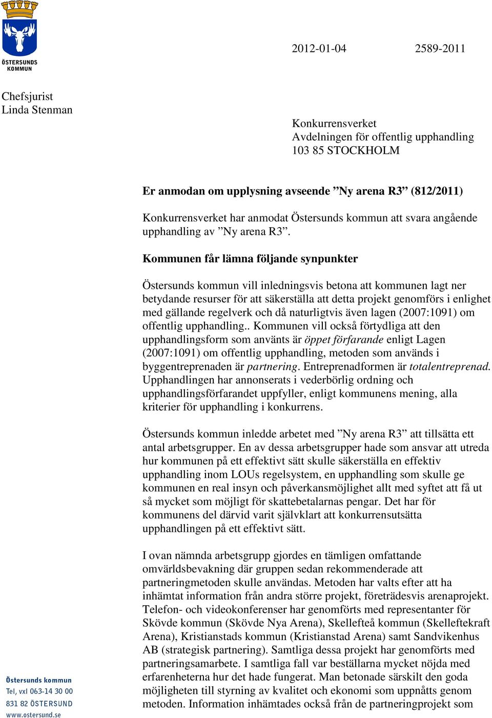 Kommunen får lämna följande synpunkter Östersunds kommun vill inledningsvis betona att kommunen lagt ner betydande resurser för att säkerställa att detta projekt genomförs i enlighet med gällande