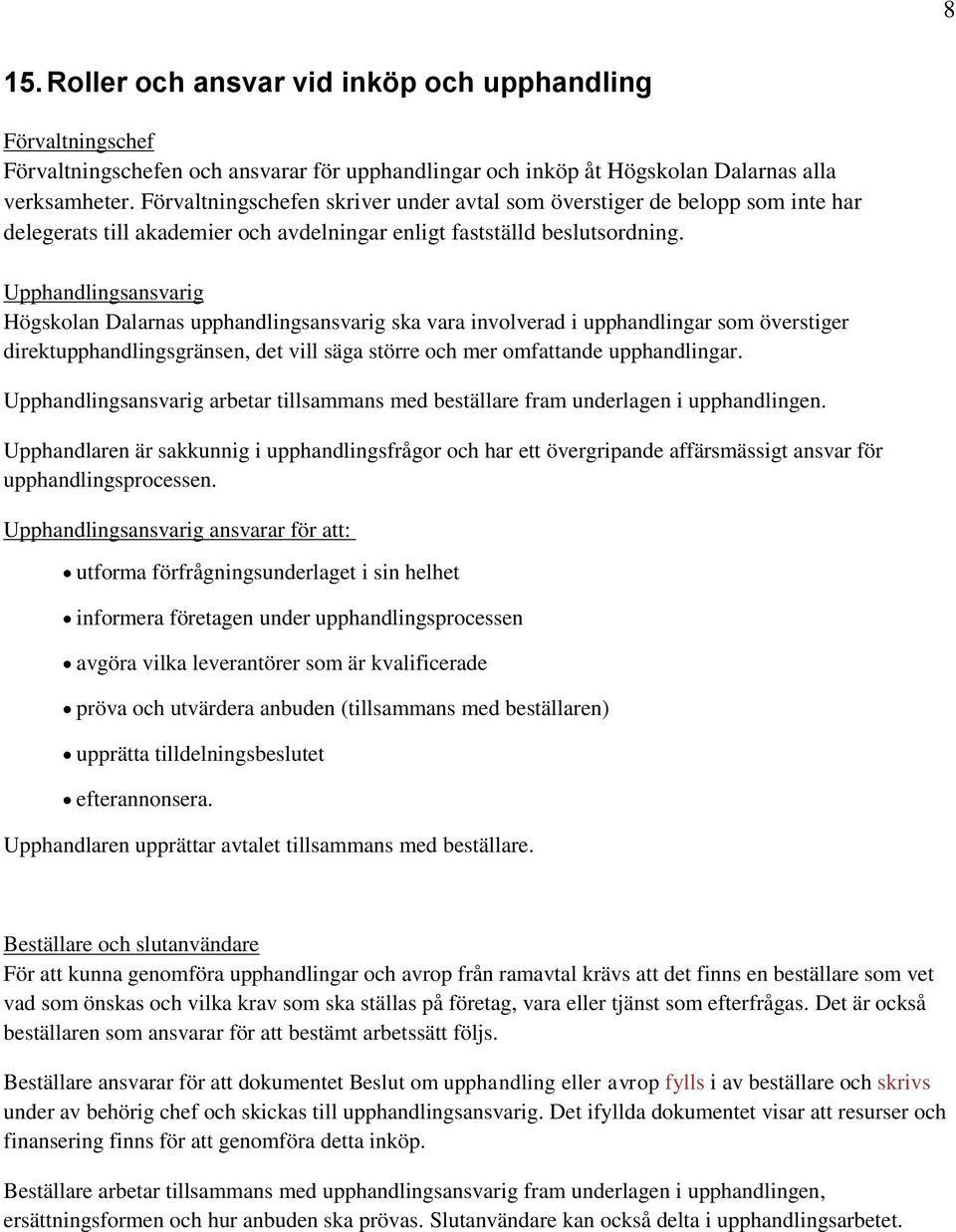 Upphandlingsansvarig Högskolan Dalarnas upphandlingsansvarig ska vara involverad i upphandlingar som överstiger direktupphandlingsgränsen, det vill säga större och mer omfattande upphandlingar.