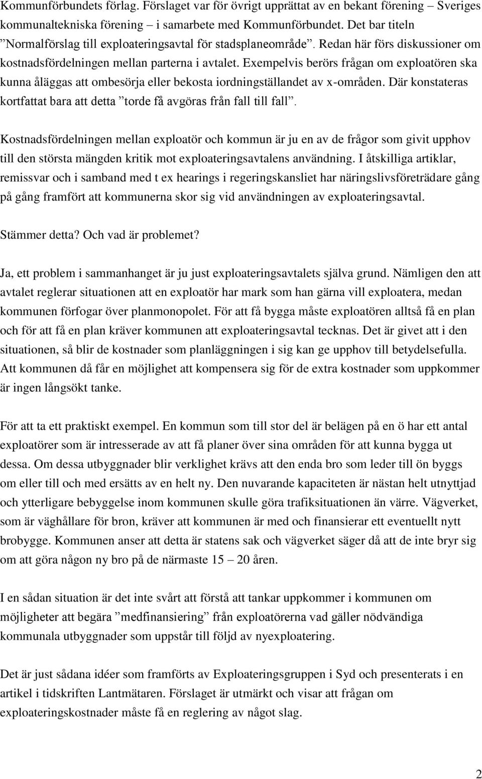 Exempelvis berörs frågan om exploatören ska kunna åläggas att ombesörja eller bekosta iordningställandet av x-områden. Där konstateras kortfattat bara att detta torde få avgöras från fall till fall.