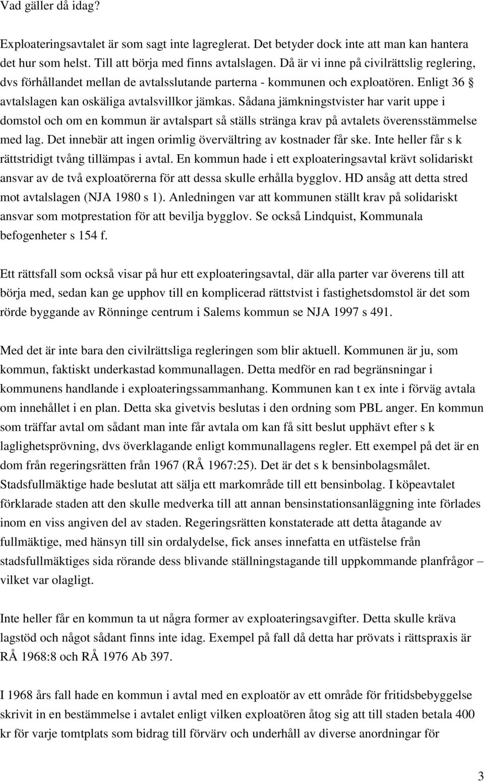 Sådana jämkningstvister har varit uppe i domstol och om en kommun är avtalspart så ställs stränga krav på avtalets överensstämmelse med lag.