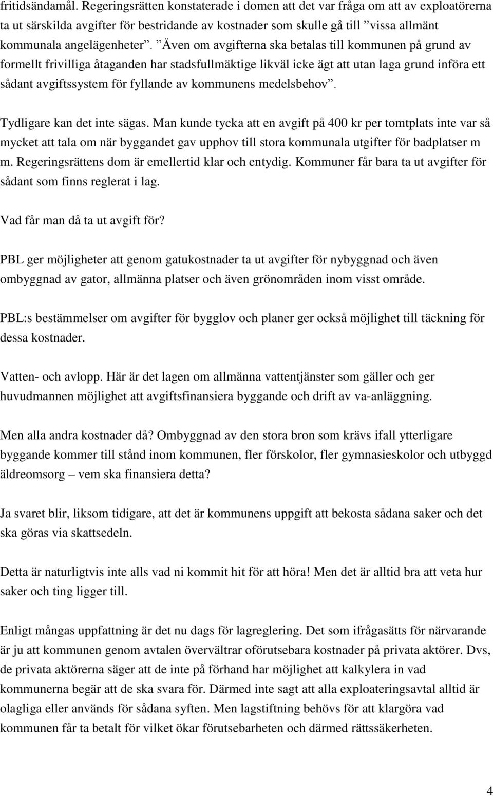 Även om avgifterna ska betalas till kommunen på grund av formellt frivilliga åtaganden har stadsfullmäktige likväl icke ägt att utan laga grund införa ett sådant avgiftssystem för fyllande av