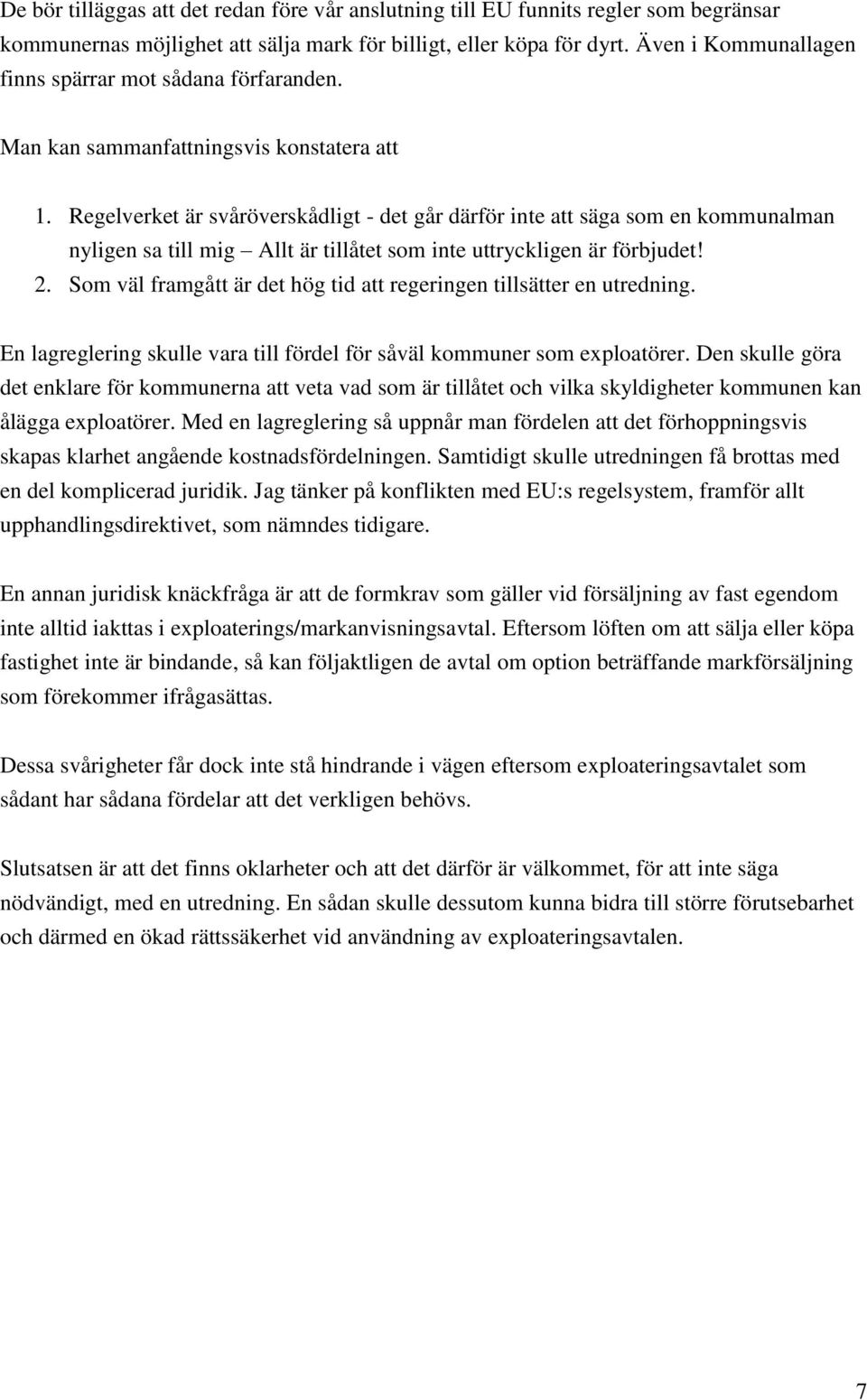 Regelverket är svåröverskådligt - det går därför inte att säga som en kommunalman nyligen sa till mig Allt är tillåtet som inte uttryckligen är förbjudet! 2.