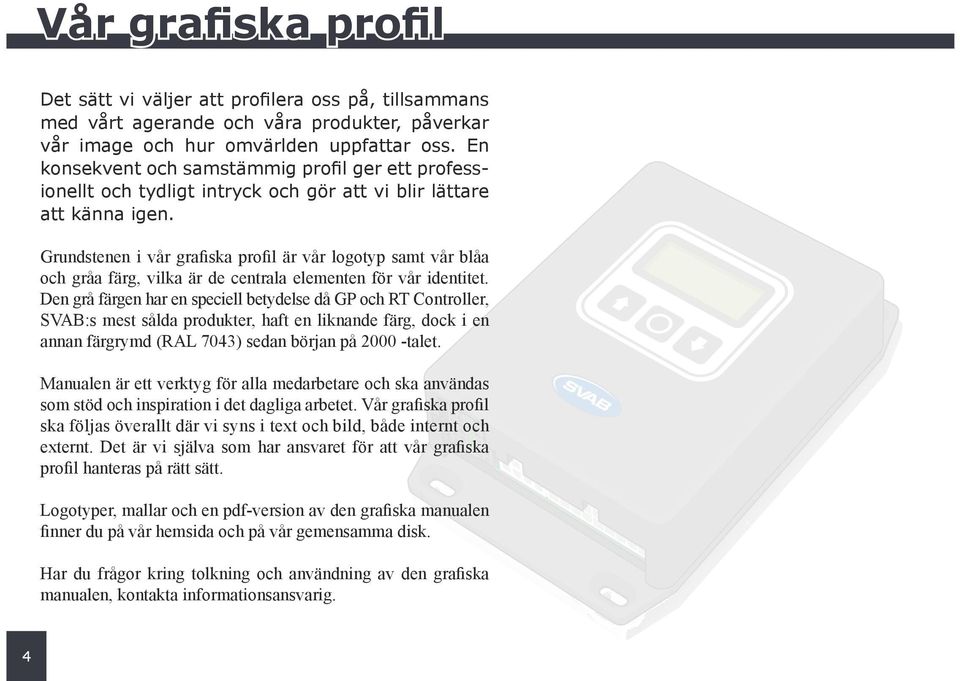 Grundstenen i vår grafiska profil är vår logotyp samt vår blåa och gråa färg, vilka är de centrala elementen för vår identitet.