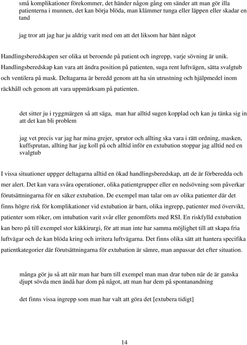 Handlingsberedskap kan vara att ändra position på patienten, suga rent luftvägen, sätta svalgtub och ventilera på mask.