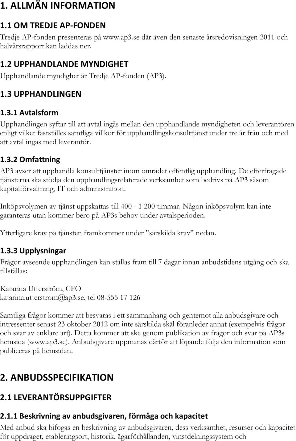 upphandlingskonsulttjänst under tre år från och med att avtal ingås med leverantör. 1.3.2 Omfattning AP3 avser att upphandla konsulttjänster inom området offentlig upphandling.