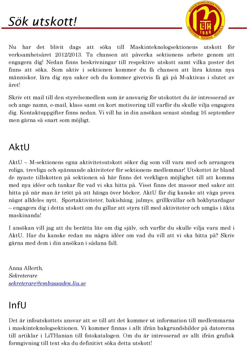Som aktiv i sektionen kommer du få chansen att lära känna nya människor, lära dig nya saker och du kommer givetvis få gå på M-aktivas i slutet av året!