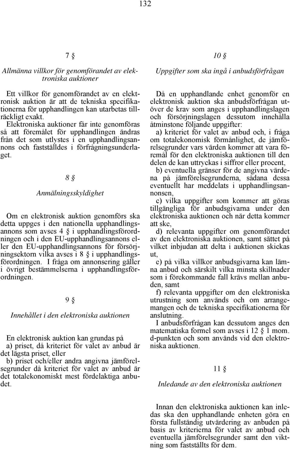 8 Anmälningsskyldighet Om en elektronisk auktion genomförs ska detta uppges i den nationella upphandlingsannons som avses 4 i upphandlingsförordningen och i den EU-upphandlingsannons eller den