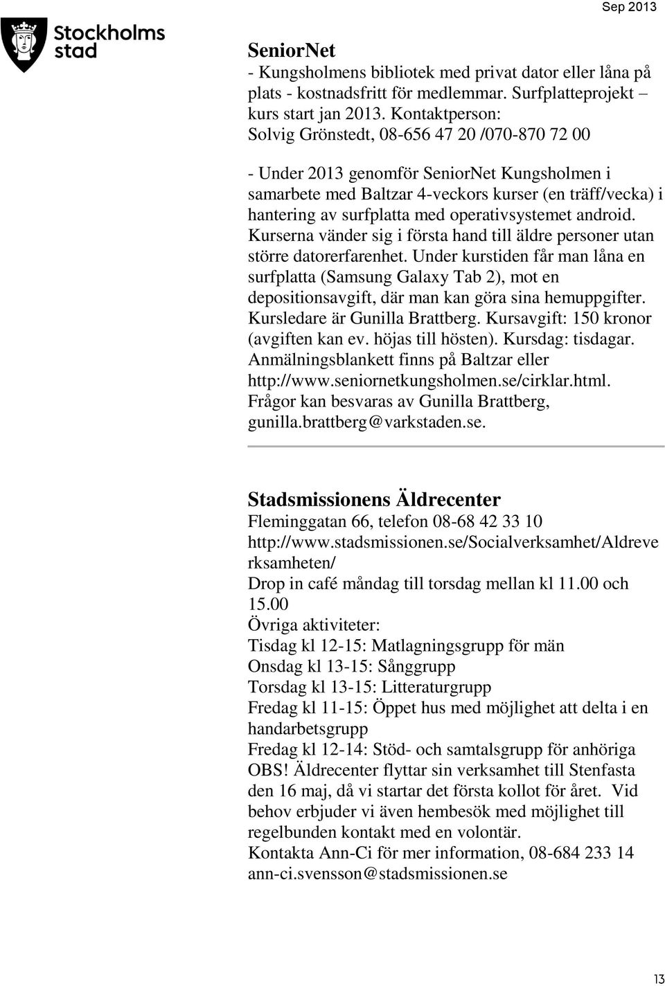 operativsystemet android. Kurserna vänder sig i första hand till äldre personer utan större datorerfarenhet.