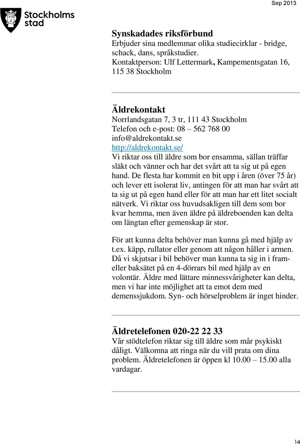se/ Vi riktar oss till äldre som bor ensamma, sällan träffar släkt och vänner och har det svårt att ta sig ut på egen hand.
