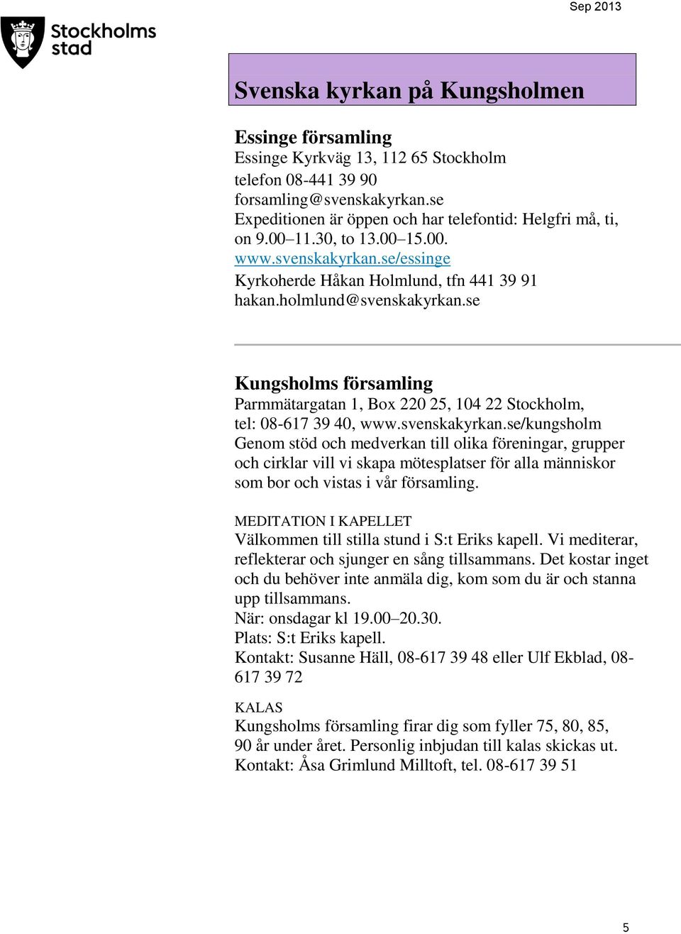 se Kungsholms församling Parmmätargatan 1, Box 220 25, 104 22 Stockholm, tel: 08-617 39 40, www.svenskakyrkan.