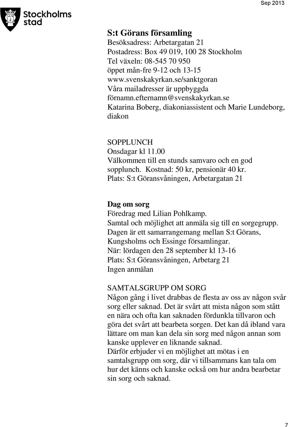 00 Välkommen till en stunds samvaro och en god sopplunch. Kostnad: 50 kr, pensionär 40 kr. Plats: S:t Göransvåningen, Arbetargatan 21 Dag om sorg Föredrag med Lilian Pohlkamp.