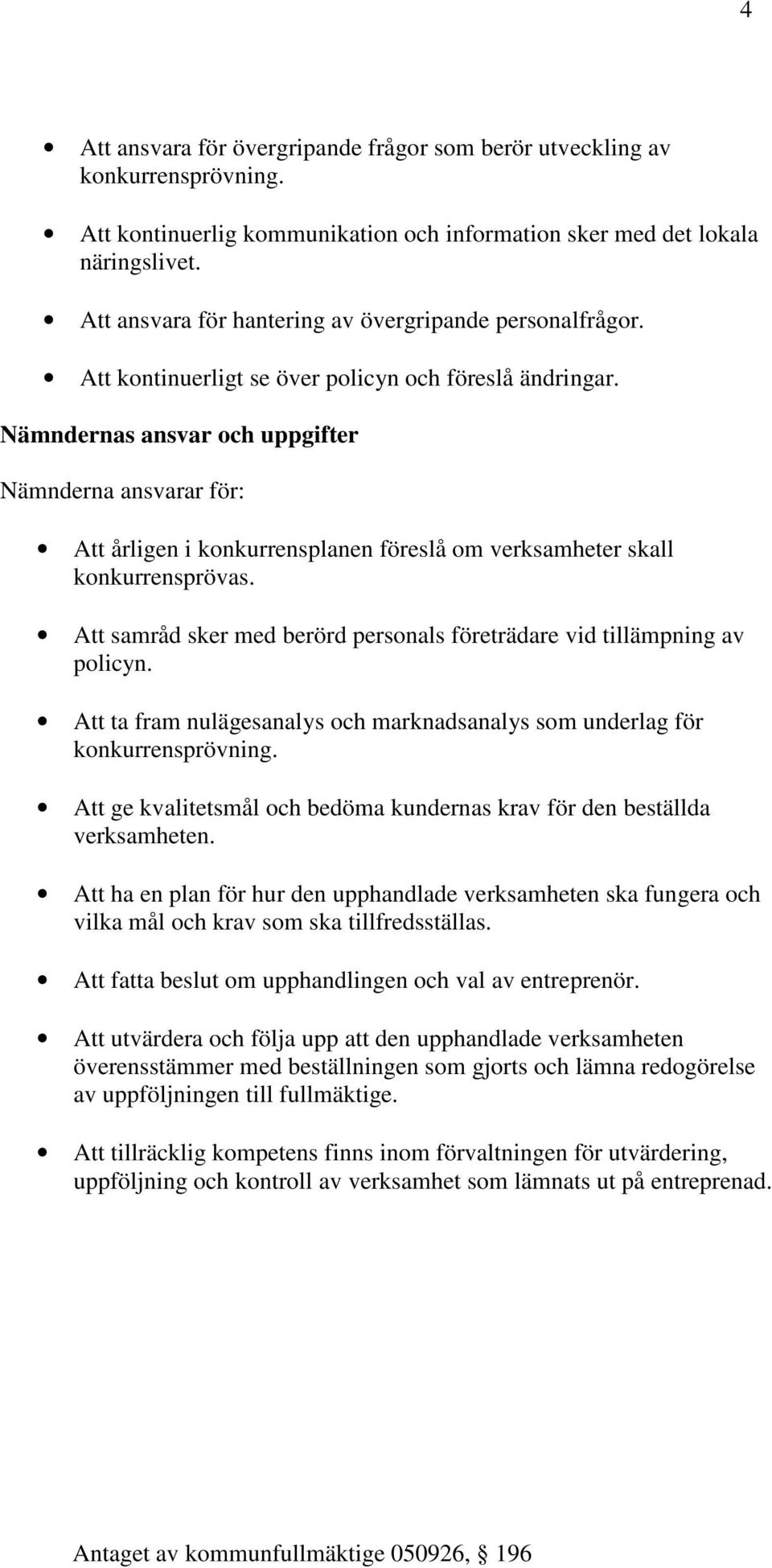 Nämndernas ansvar och uppgifter Nämnderna ansvarar för: Att årligen i konkurrensplanen föreslå om verksamheter skall konkurrensprövas.