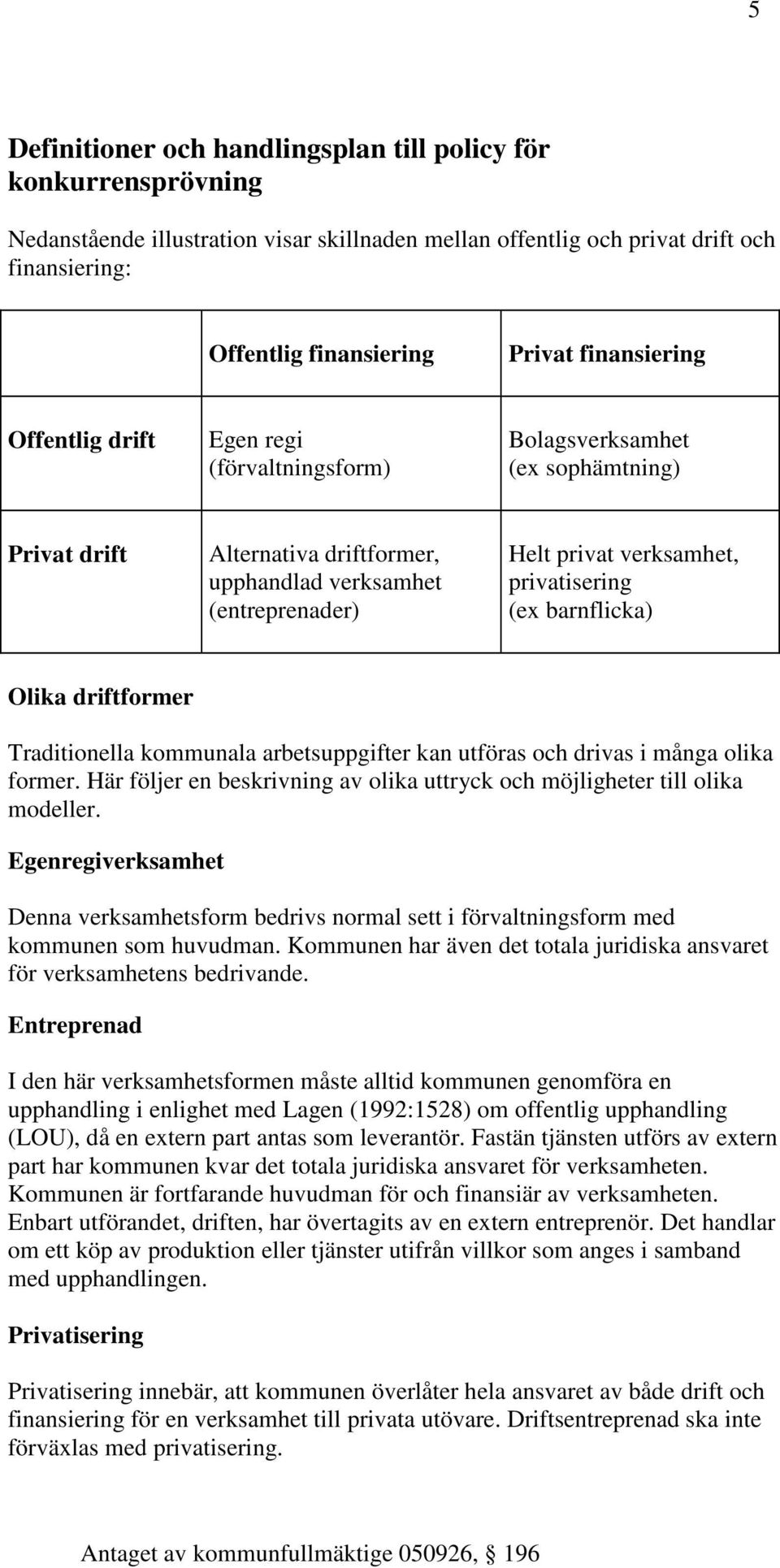 privatisering (ex barnflicka) Olika driftformer Traditionella kommunala arbetsuppgifter kan utföras och drivas i många olika former.