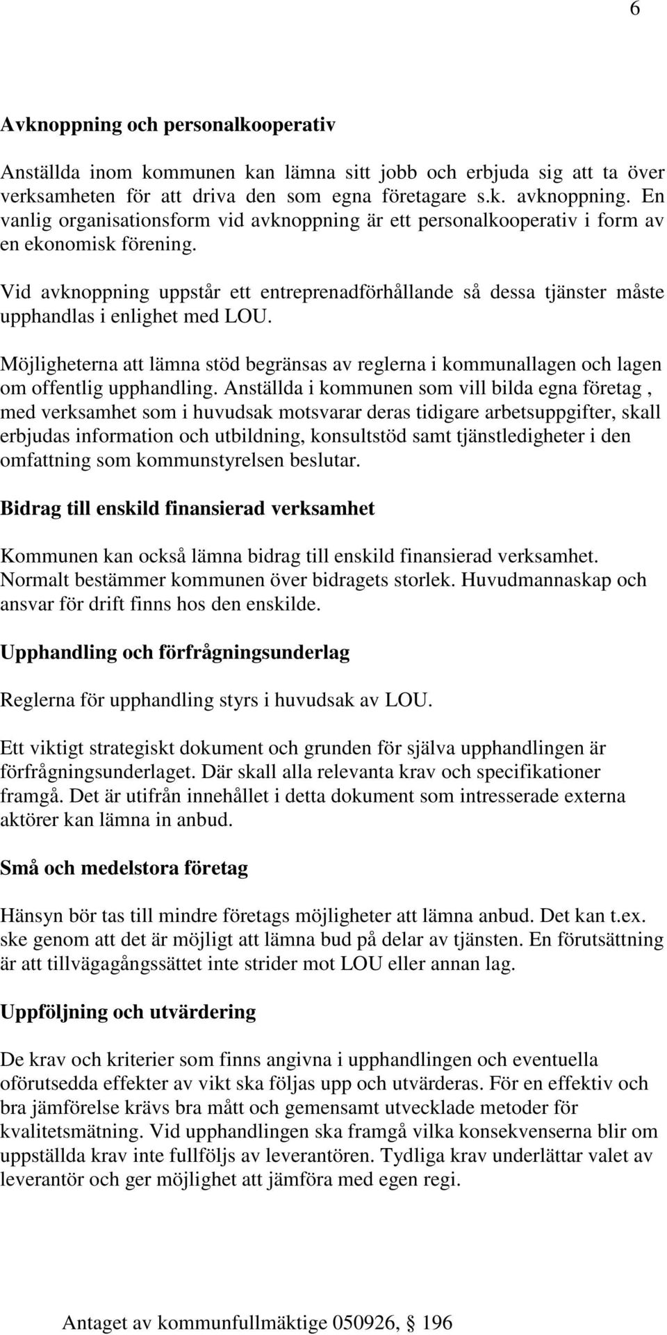 Vid avknoppning uppstår ett entreprenadförhållande så dessa tjänster måste upphandlas i enlighet med LOU.