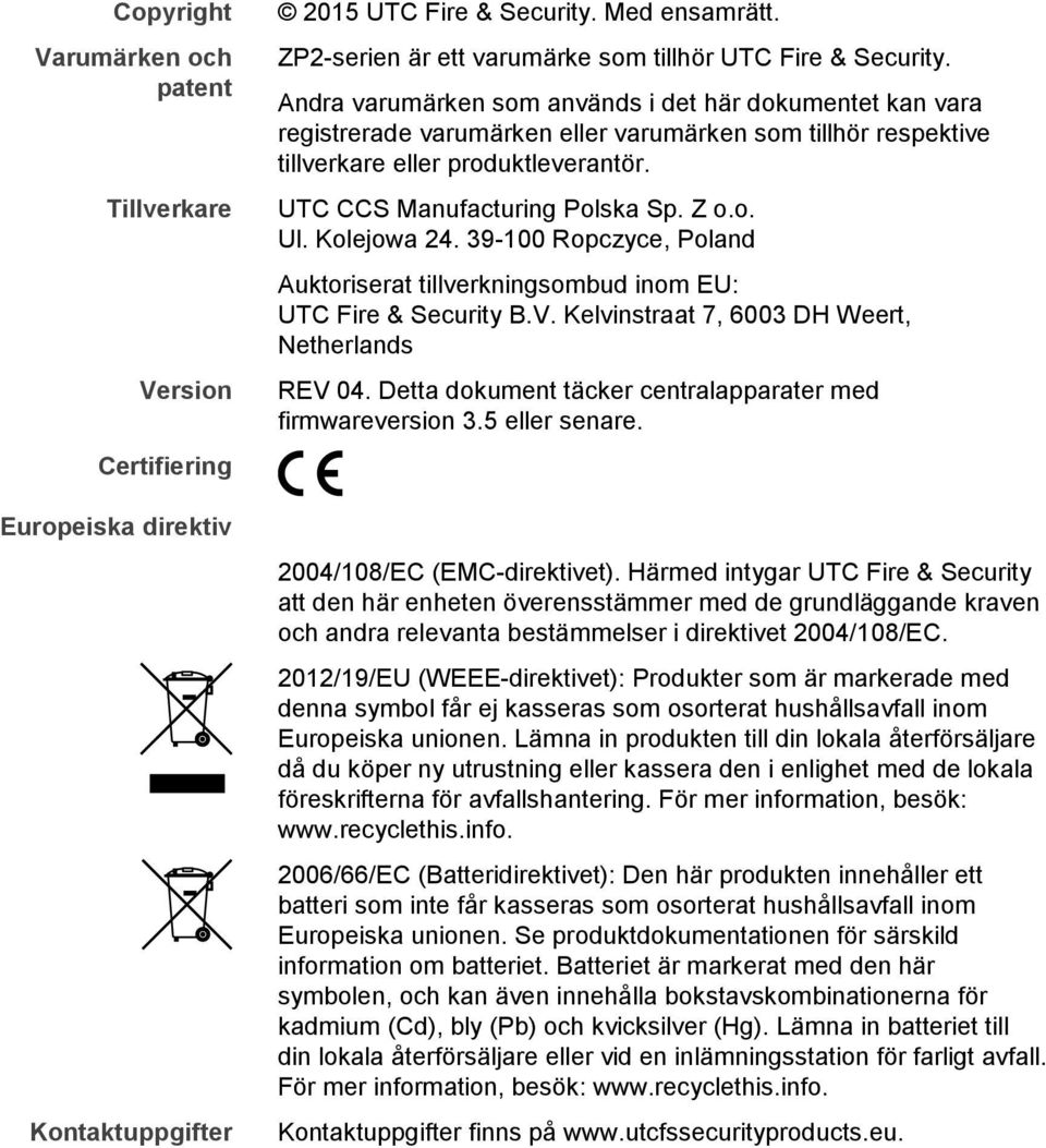 Andra varumärken som används i det här dokumentet kan vara registrerade varumärken eller varumärken som tillhör respektive tillverkare eller produktleverantör. UTC CCS Manufacturing Polska Sp. Z o.o. Ul.