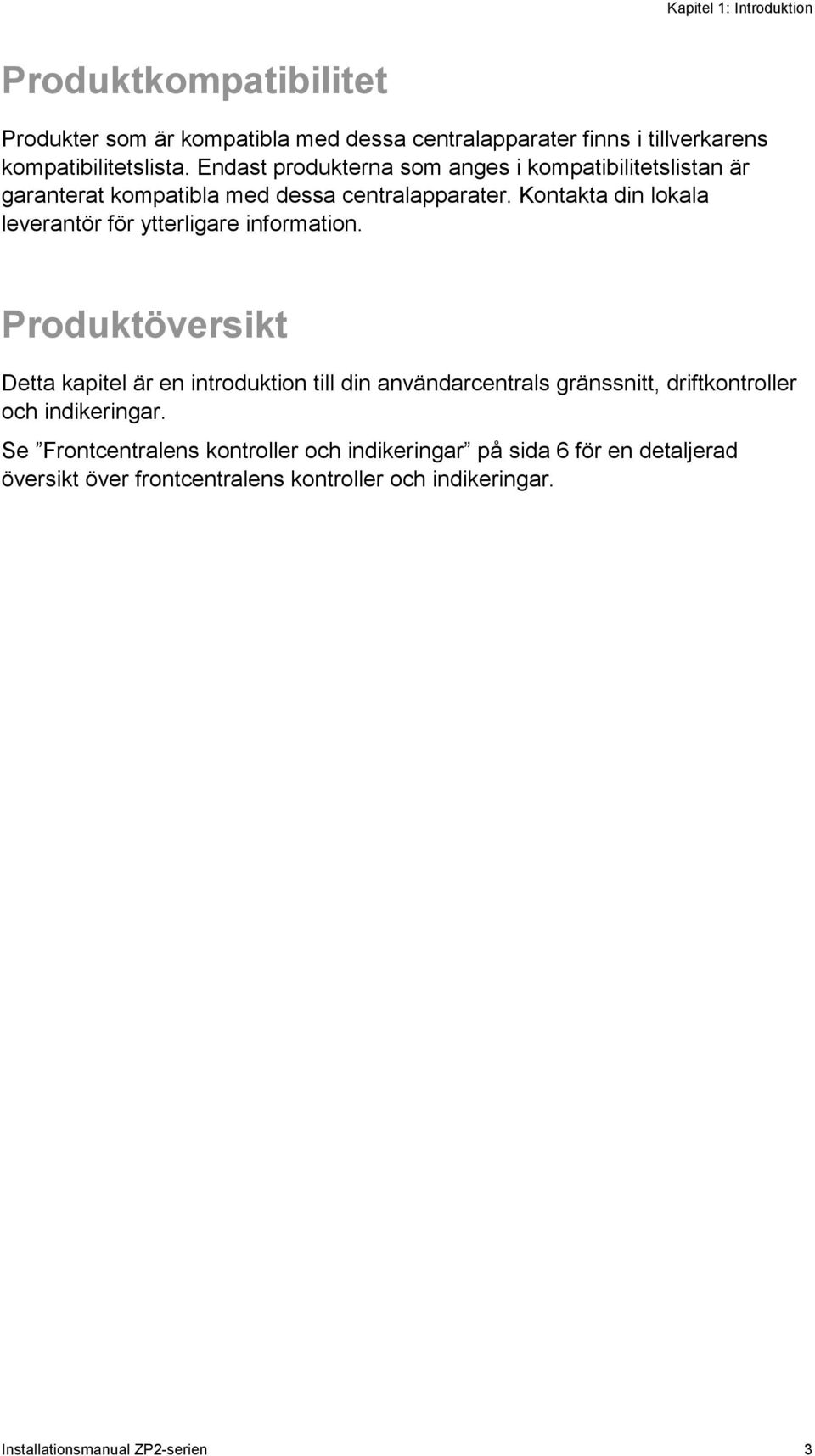 Kontakta din lokala leverantör för ytterligare information.